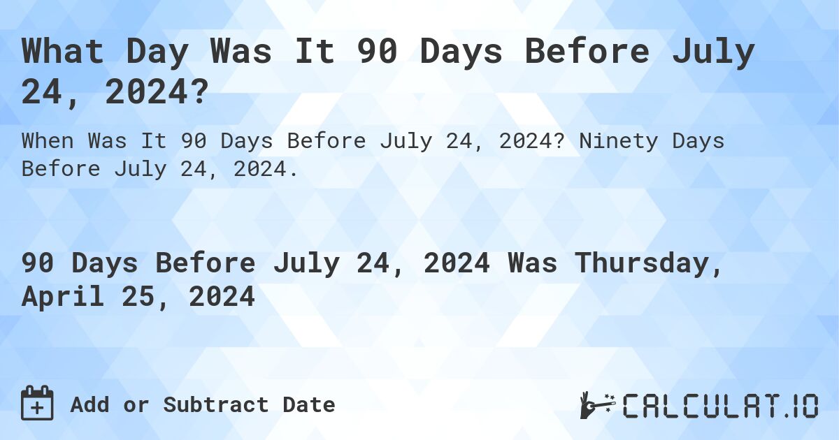 What Day Was It 90 Days Before July 24, 2024?. Ninety Days Before July 24, 2024.