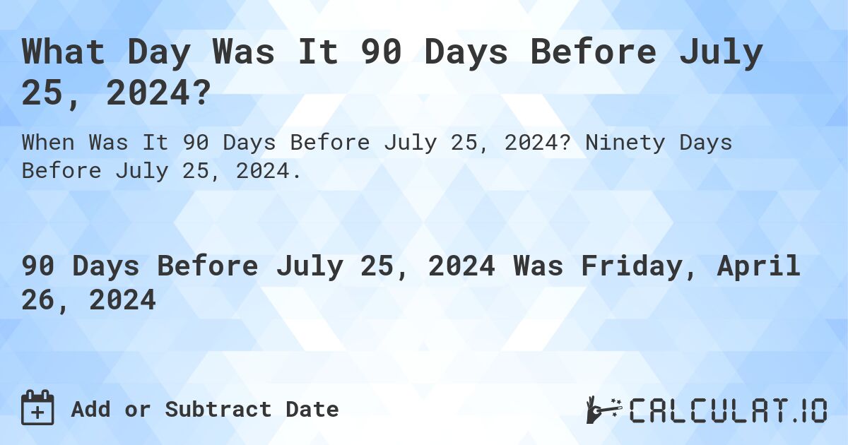 What Day Was It 90 Days Before July 25, 2024?. Ninety Days Before July 25, 2024.