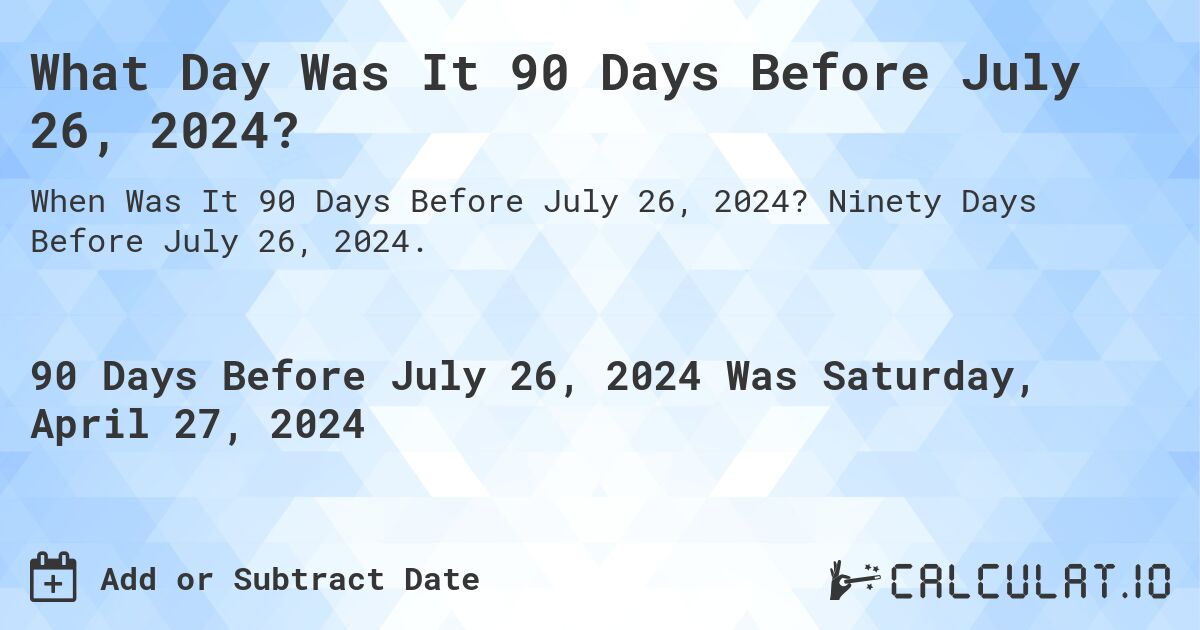 What Day Was It 90 Days Before July 26, 2024?. Ninety Days Before July 26, 2024.