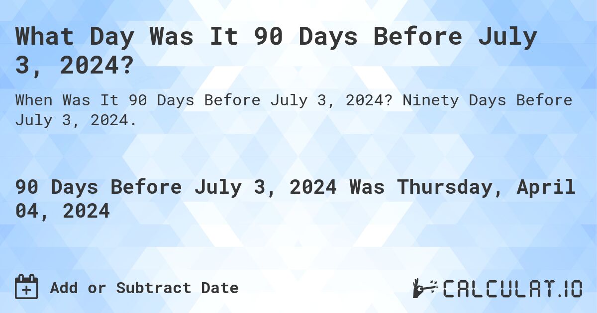 What Day Was It 90 Days Before July 3, 2024?. Ninety Days Before July 3, 2024.