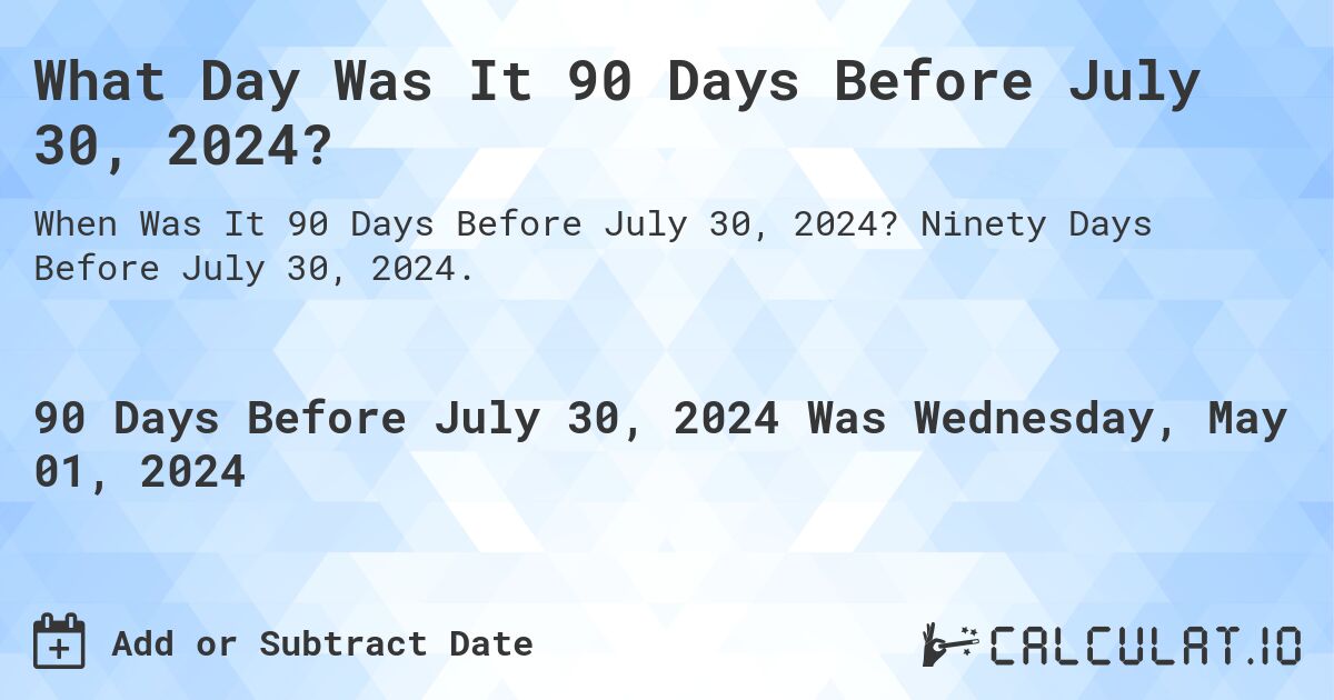 What Day Was It 90 Days Before July 30, 2024?. Ninety Days Before July 30, 2024.