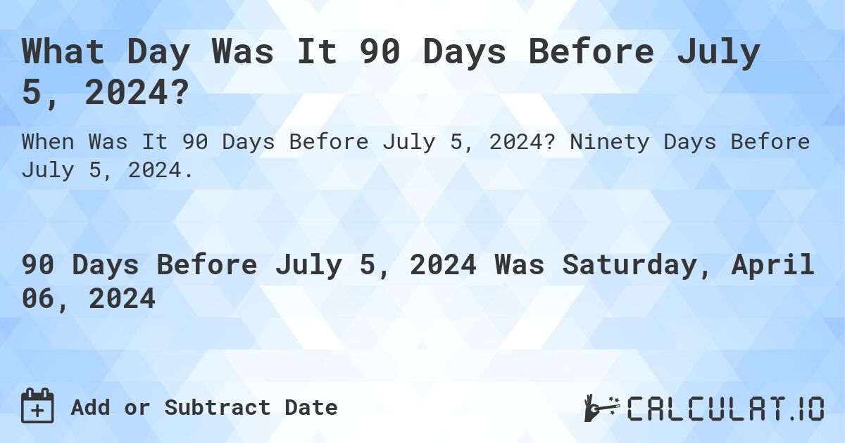What Day Was It 90 Days Before July 5, 2024?. Ninety Days Before July 5, 2024.