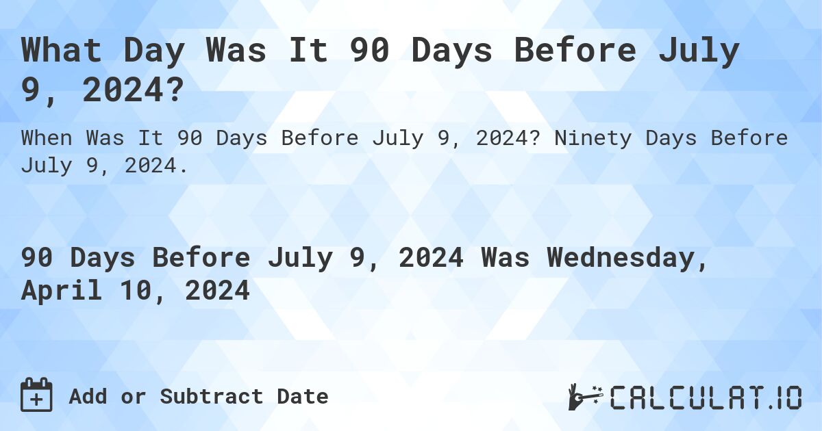 What Day Was It 90 Days Before July 9, 2024?. Ninety Days Before July 9, 2024.