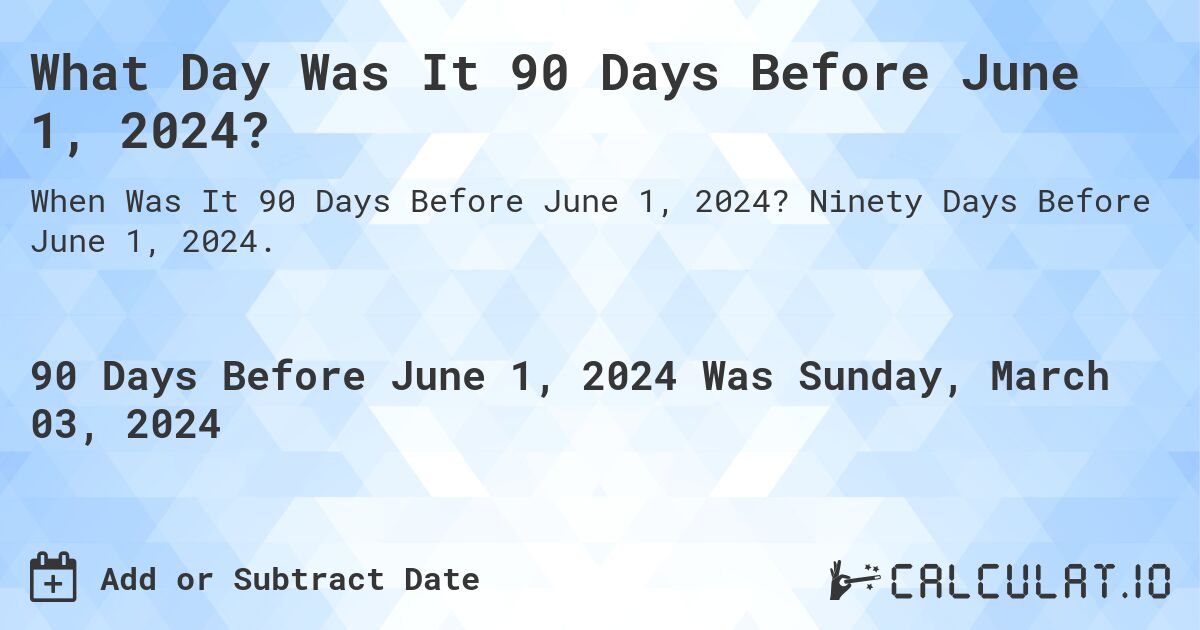 What Day Was It 90 Days Before June 1, 2024?. Ninety Days Before June 1, 2024.