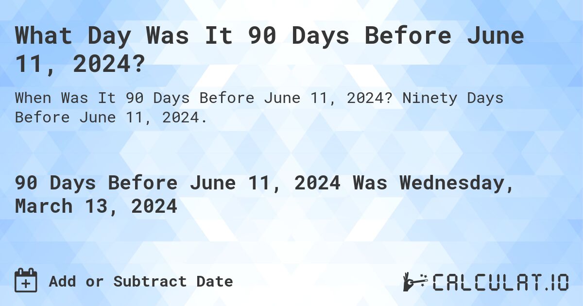 What Day Was It 90 Days Before June 11, 2024?. Ninety Days Before June 11, 2024.