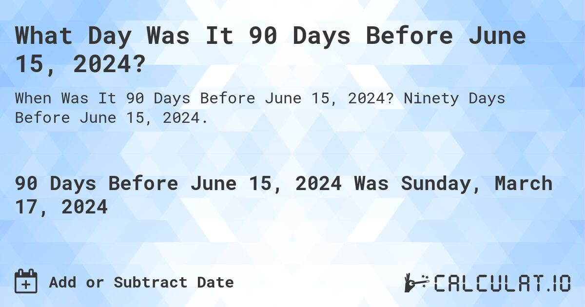 What Day Was It 90 Days Before June 15, 2024?. Ninety Days Before June 15, 2024.