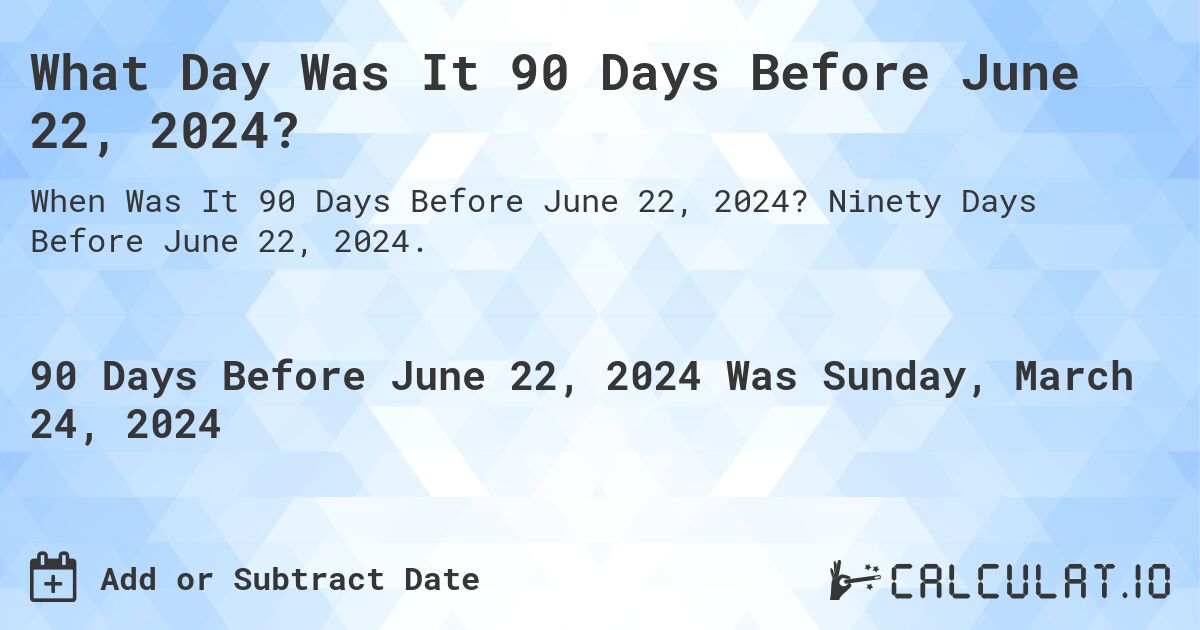 What Day Was It 90 Days Before June 22, 2024?. Ninety Days Before June 22, 2024.