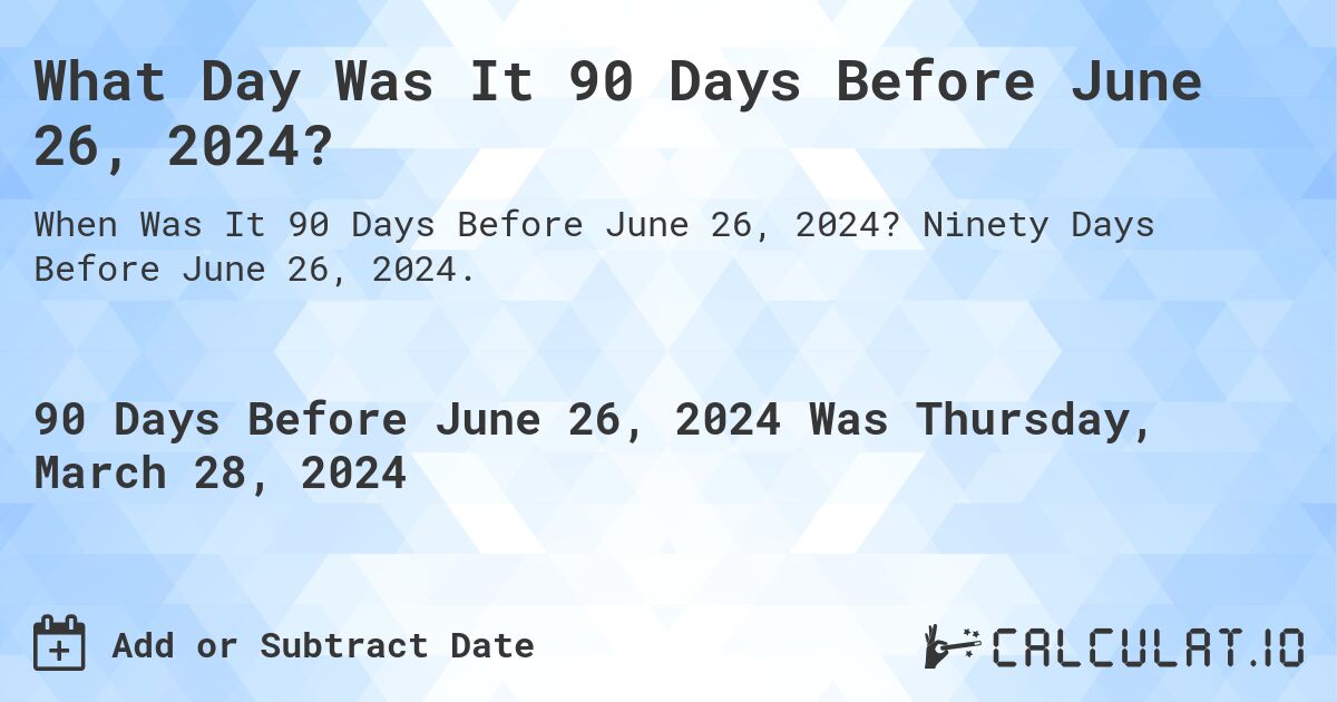 What Day Was It 90 Days Before June 26, 2024? Calculatio