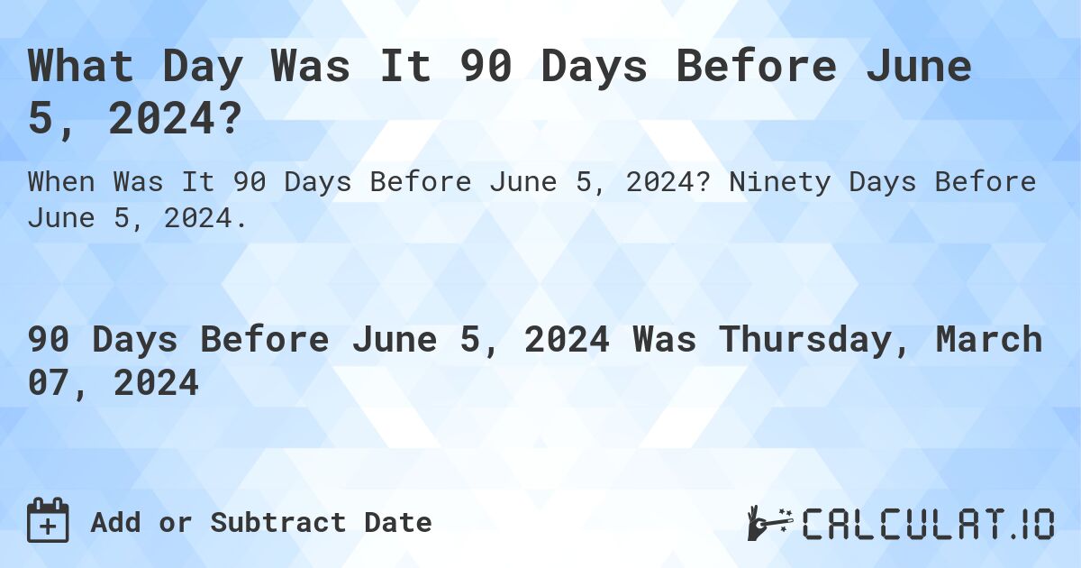What Day Was It 90 Days Before June 5, 2024?. Ninety Days Before June 5, 2024.