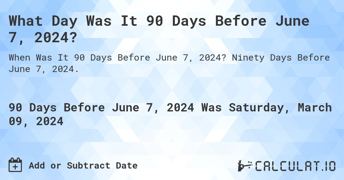 What Day Was It 90 Days Before June 7, 2024?. Ninety Days Before June 7, 2024.