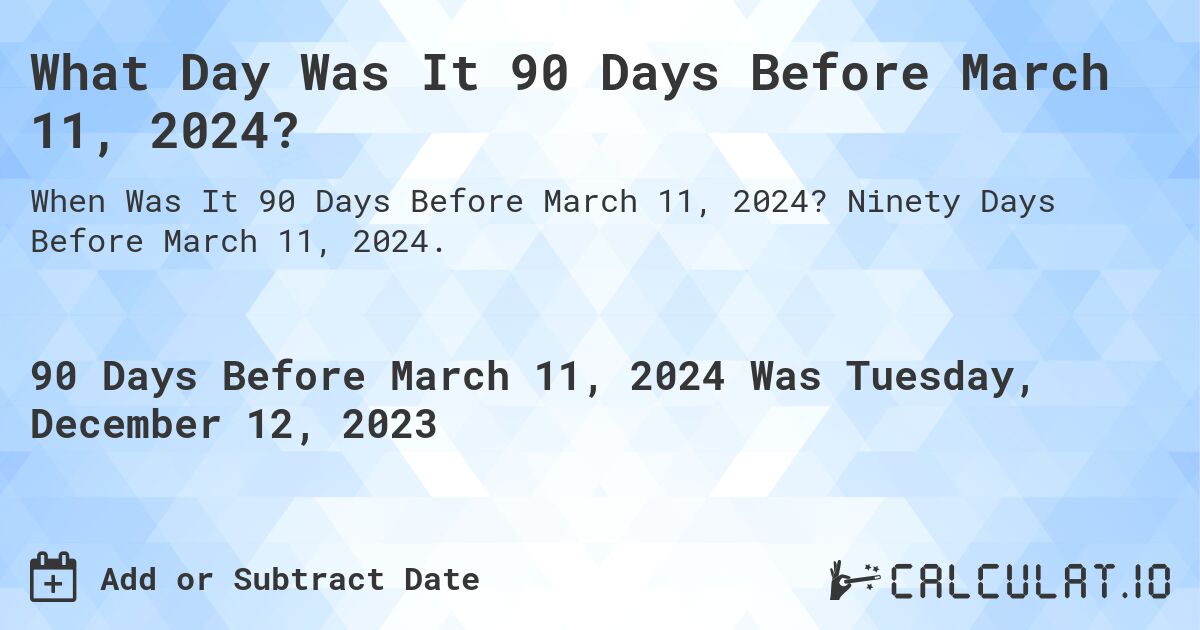 What Day Was It 90 Days Before March 11, 2024?. Ninety Days Before March 11, 2024.