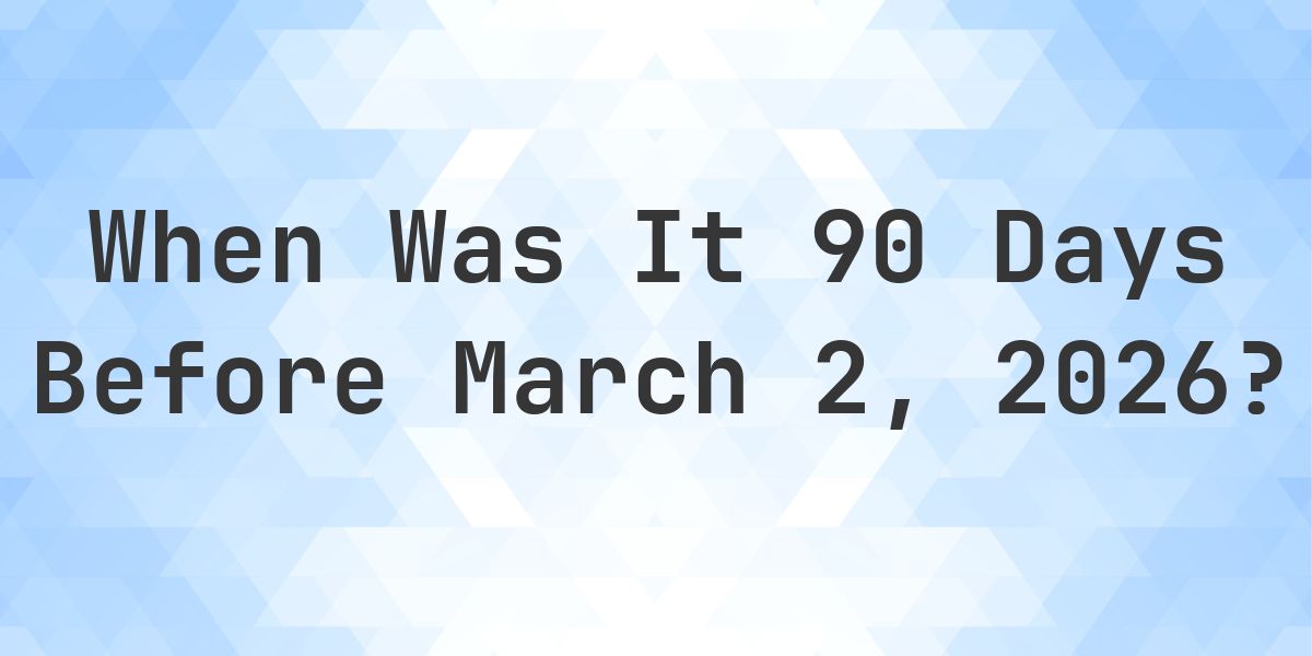 What Day Was It 90 Days Before March 2, 2026? - Calculatio