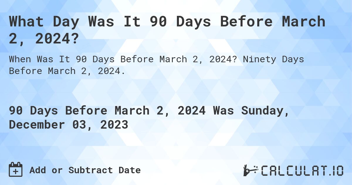 What Day Was It 90 Days Before March 2, 2024?. Ninety Days Before March 2, 2024.