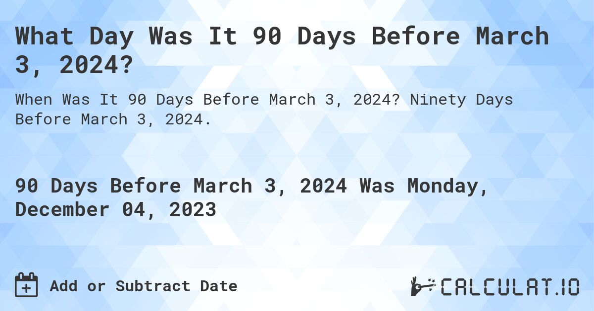 What Day Was It 90 Days Before March 3, 2024?. Ninety Days Before March 3, 2024.