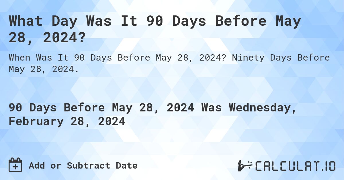 What Day Was It 90 Days Before May 28, 2024?. Ninety Days Before May 28, 2024.
