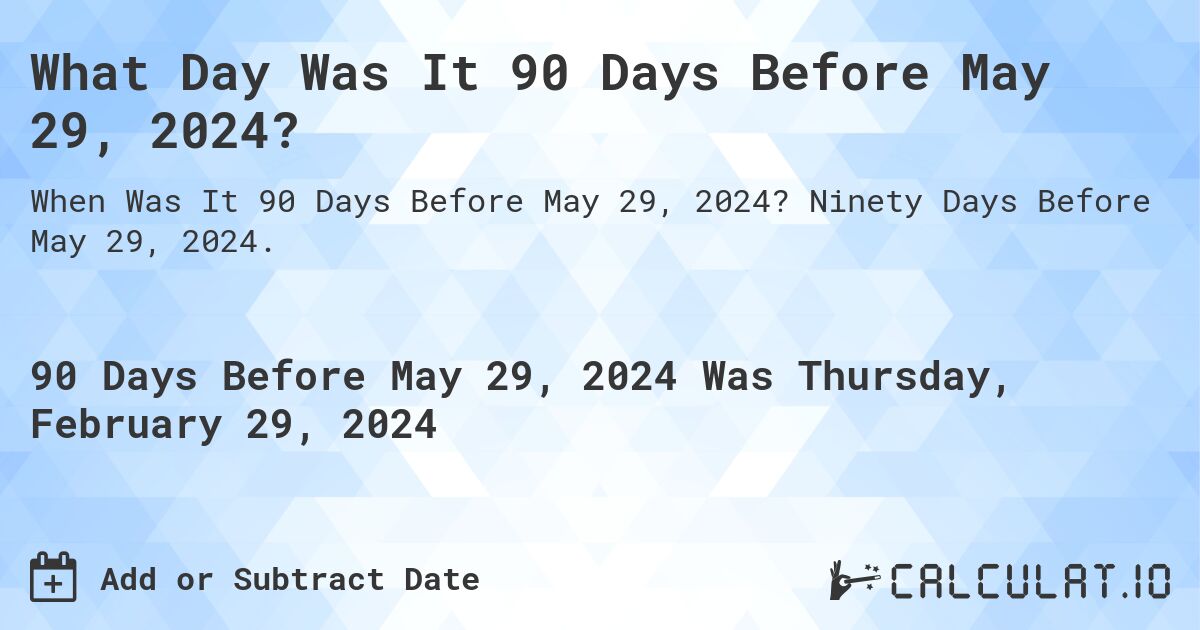 What Day Was It 90 Days Before May 29, 2024?. Ninety Days Before May 29, 2024.