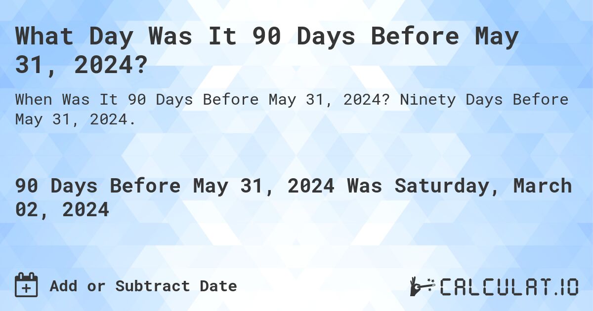 What Day Was It 90 Days Before May 31, 2024?. Ninety Days Before May 31, 2024.