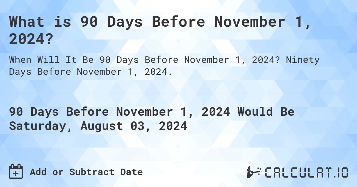 What is 90 Days Before November 1, 2024?. Ninety Days Before November 1, 2024.