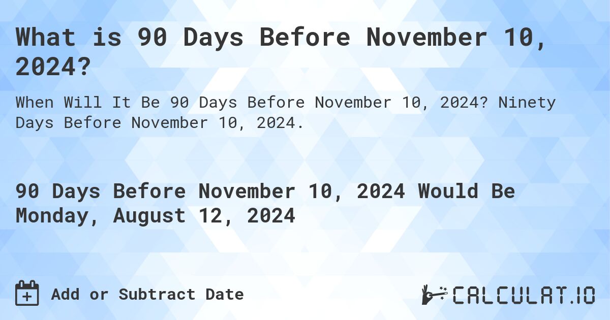 What is 90 Days Before November 10, 2024?. Ninety Days Before November 10, 2024.