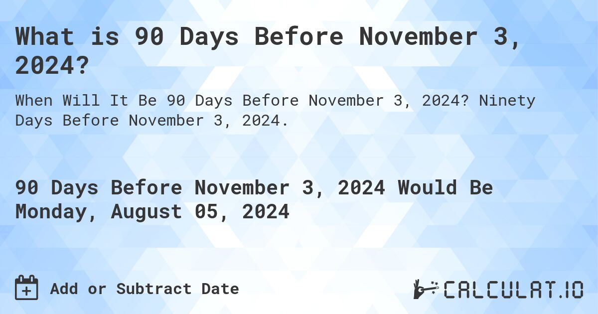 What is 90 Days Before November 3, 2024?. Ninety Days Before November 3, 2024.