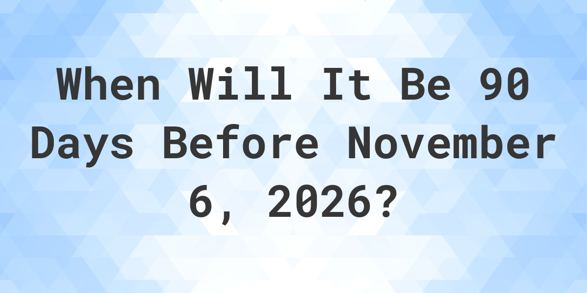 what-day-was-it-90-days-before-november-6-2025-calculatio