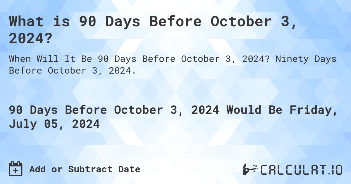 What is 90 Days Before October 3, 2024?. Ninety Days Before October 3, 2024.