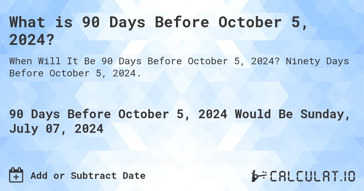 What is 90 Days Before October 5, 2024?. Ninety Days Before October 5, 2024.