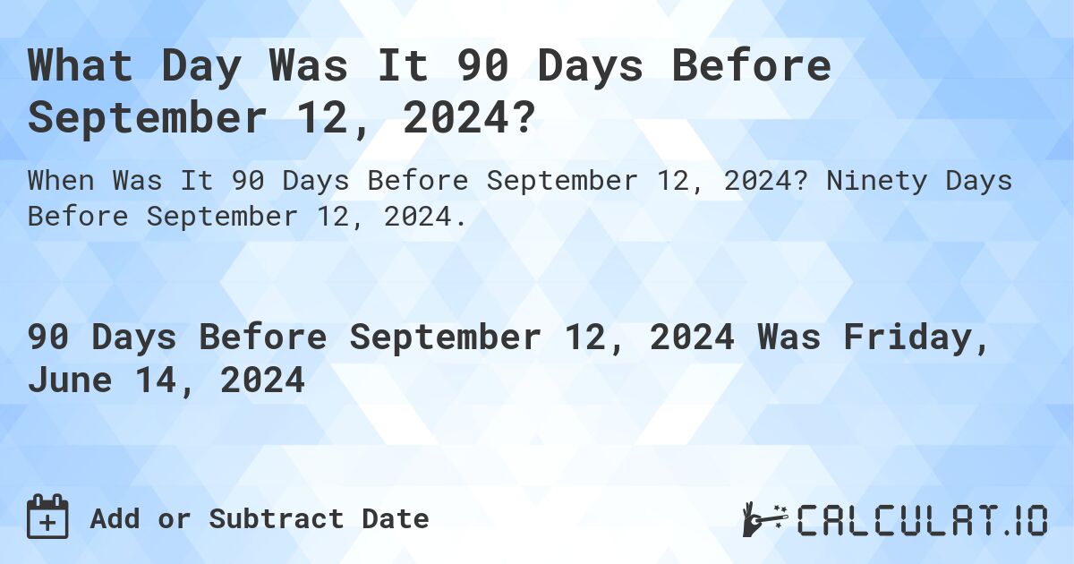 What Day Was It 90 Days Before September 12, 2024?. Ninety Days Before September 12, 2024.