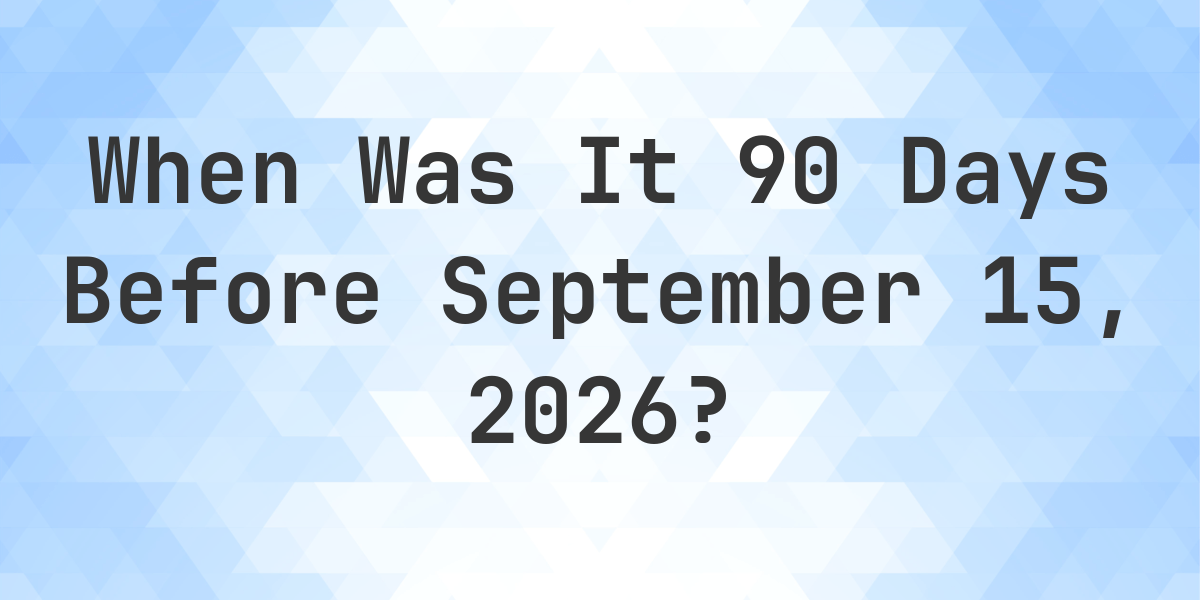 90 Days Before September 15 2025 90 Days Before September 15 2025