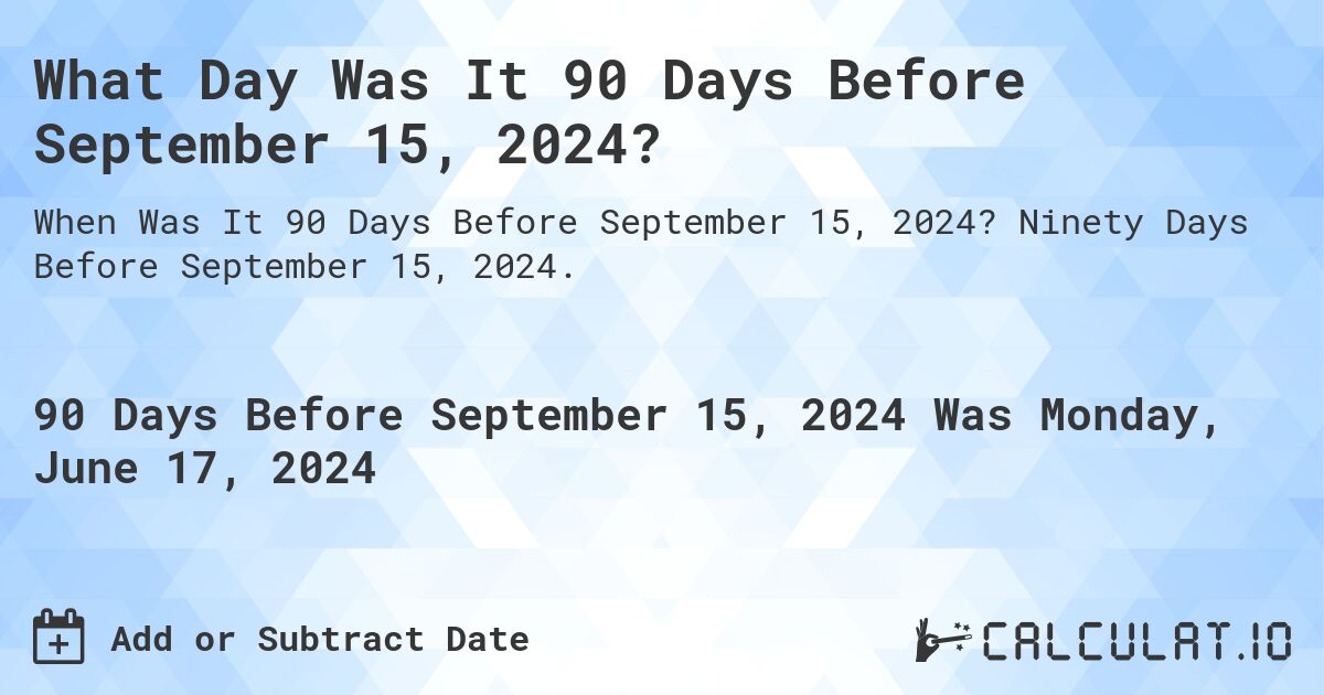 What Day Was It 90 Days Before September 15, 2024?. Ninety Days Before September 15, 2024.