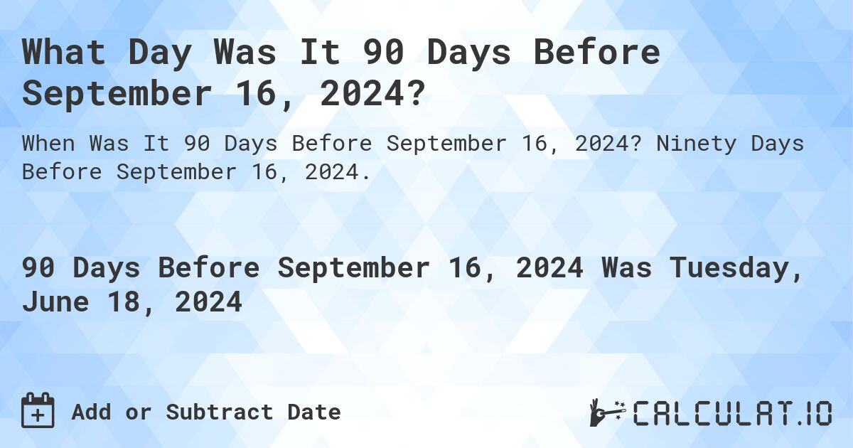 What Day Was It 90 Days Before September 16, 2024?. Ninety Days Before September 16, 2024.