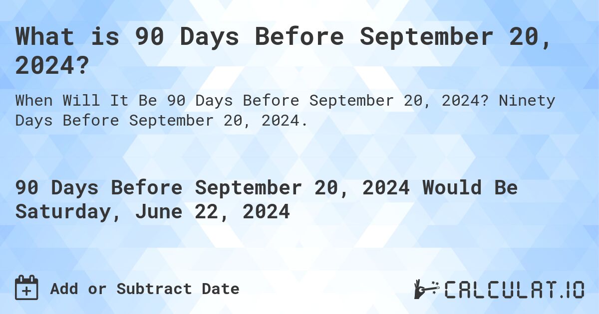 What is 90 Days Before September 20, 2024?. Ninety Days Before September 20, 2024.