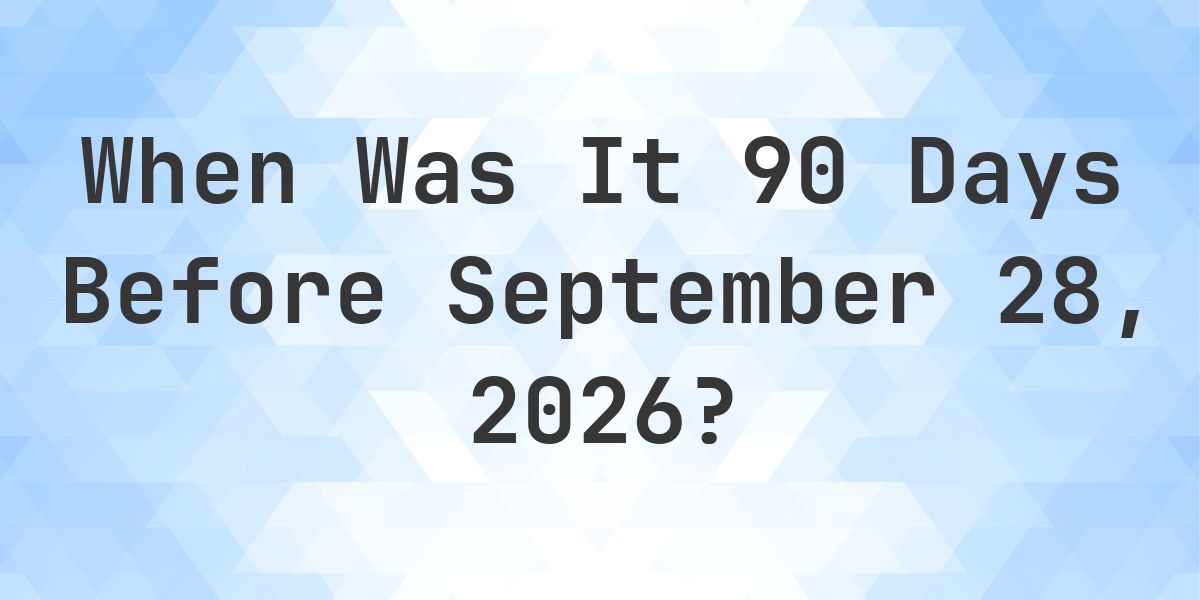 What Day Was It 90 Days Before September 28, 2026? - Calculatio