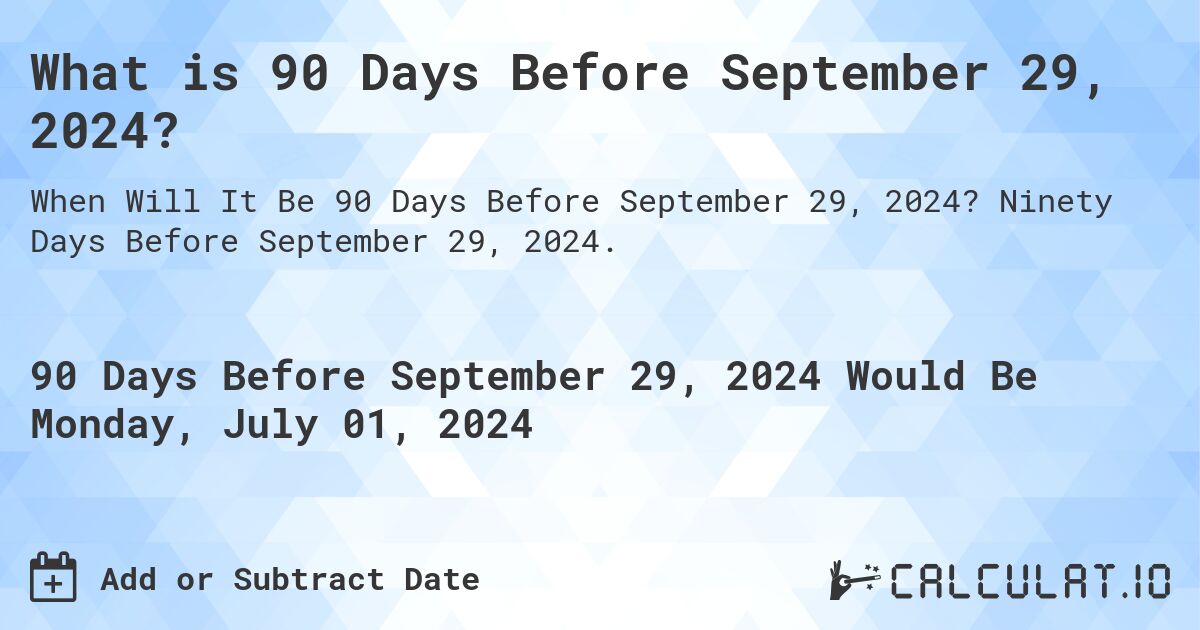 What is 90 Days Before September 29, 2024?. Ninety Days Before September 29, 2024.