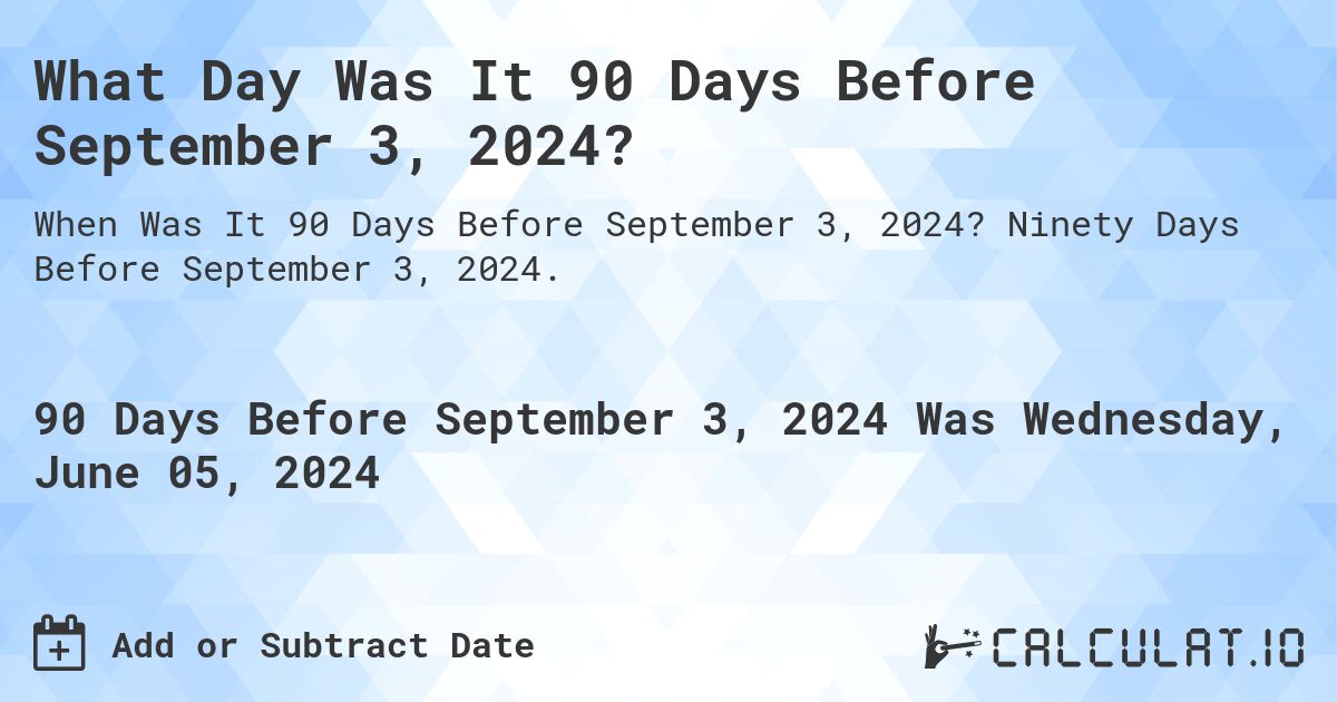 What Day Was It 90 Days Before September 3, 2024?. Ninety Days Before September 3, 2024.