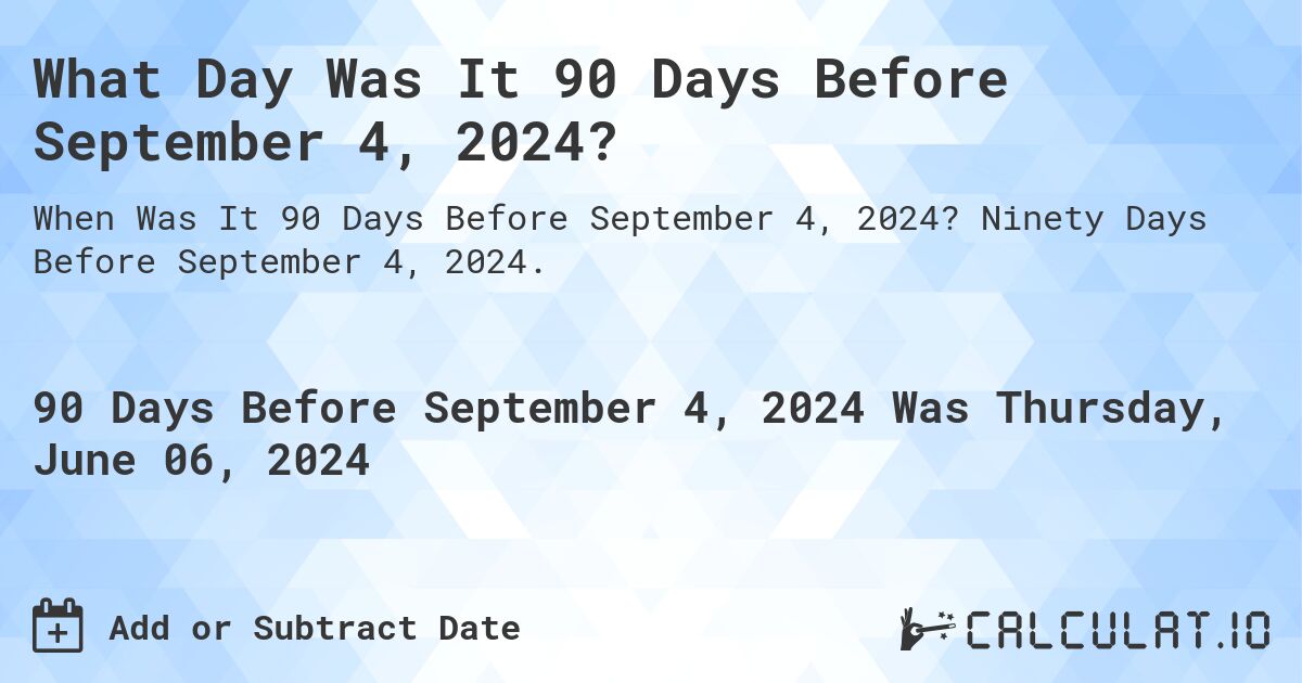 What Day Was It 90 Days Before September 4, 2024?. Ninety Days Before September 4, 2024.