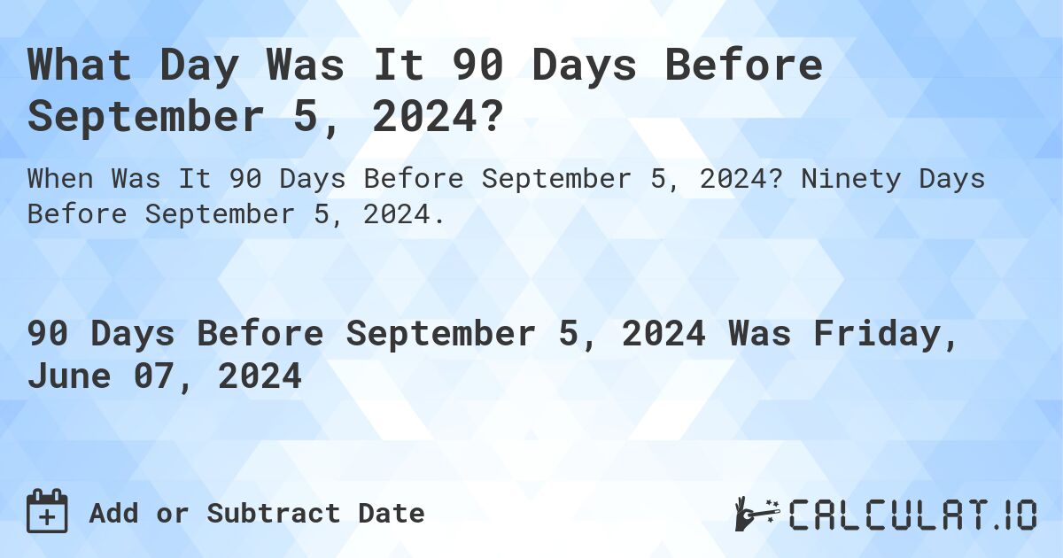 What Day Was It 90 Days Before September 5, 2024?. Ninety Days Before September 5, 2024.