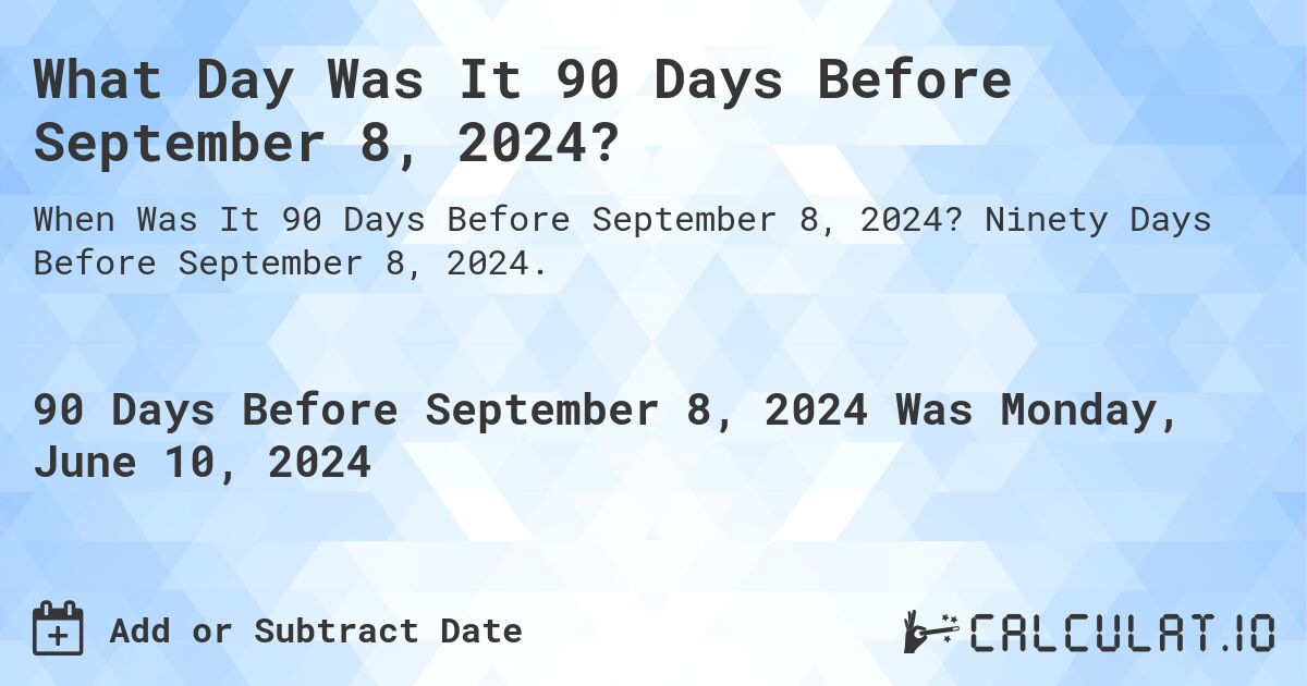 What Day Was It 90 Days Before September 8, 2024?. Ninety Days Before September 8, 2024.