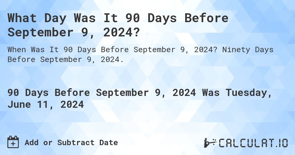 What is 90 Days Before September 9, 2024?. Ninety Days Before September 9, 2024.