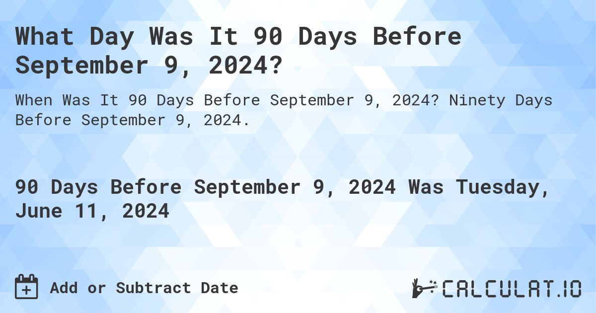 What Day Was It 90 Days Before September 9, 2024?. Ninety Days Before September 9, 2024.