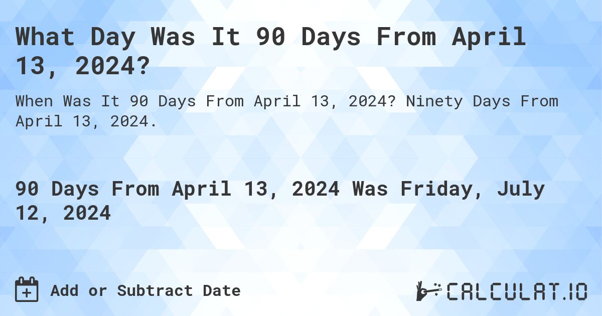 What Day Was It 90 Days From April 13 2024 Calculatio