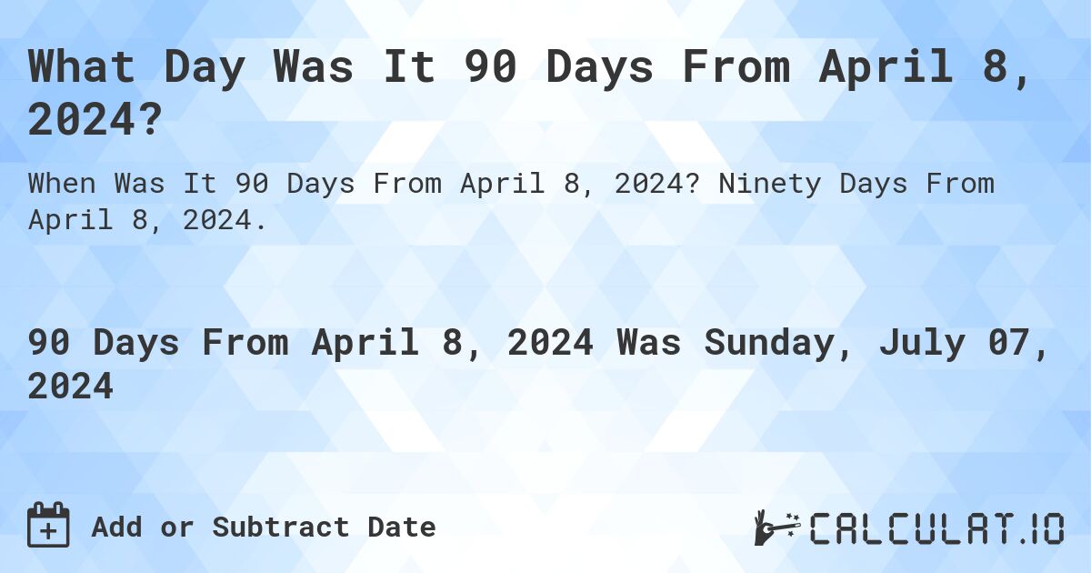 What Day Was It 90 Days From April 8 2024 Calculatio