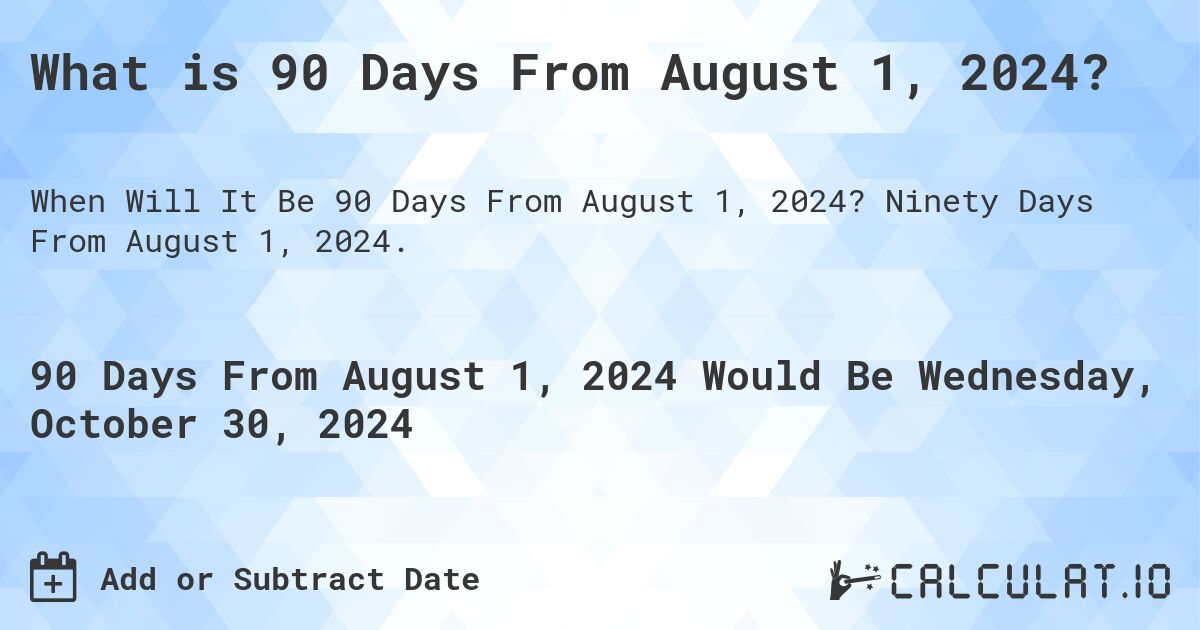 What is 90 Days From August 1, 2024? Calculatio