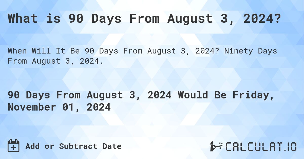 What is 90 Days From August 3, 2024?. Ninety Days From August 3, 2024.