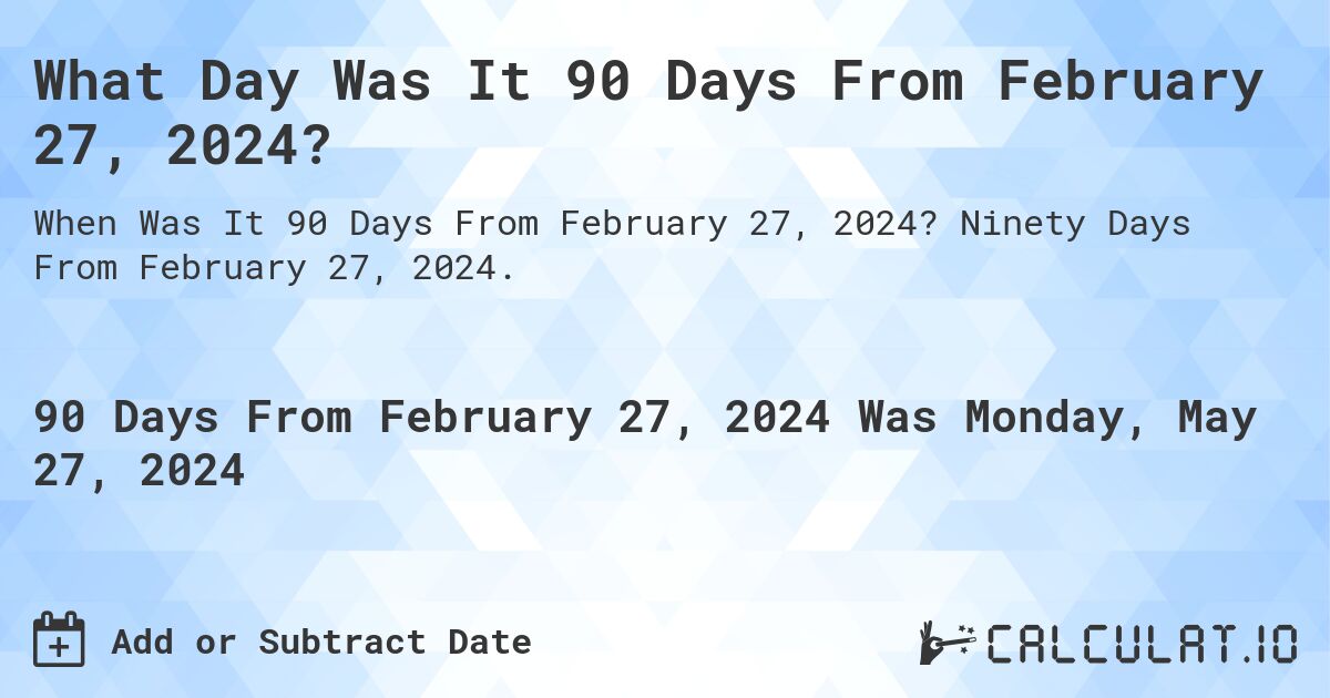 What Day Was It 90 Days From February 27 2024 Calculatio