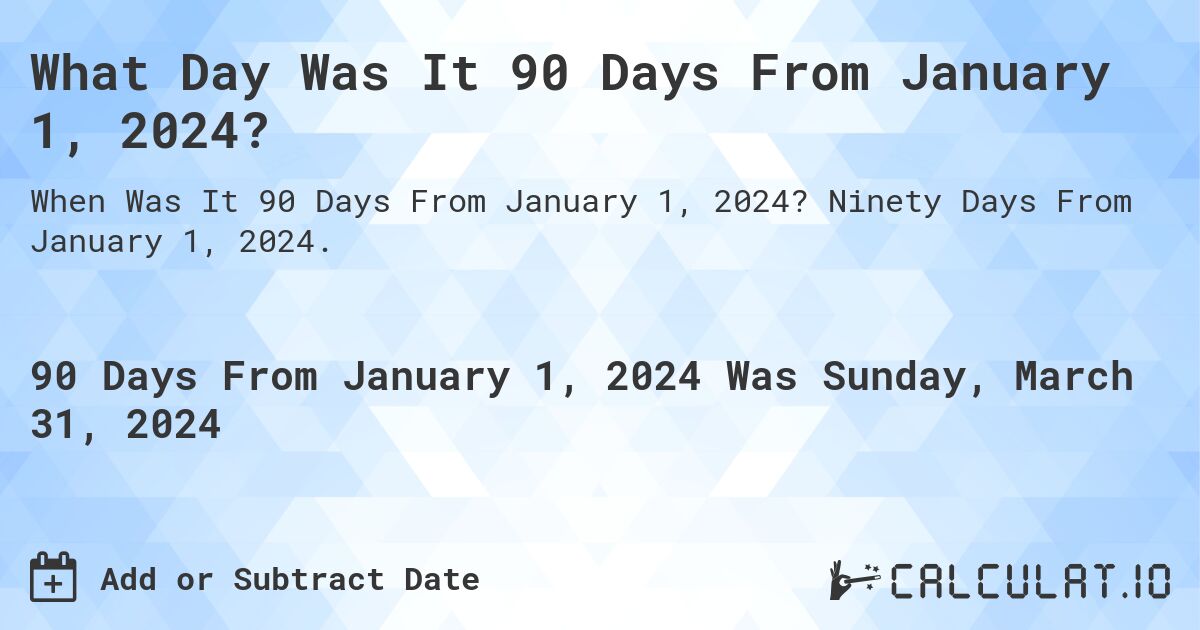 What Day Was It 90 Days From January 1, 2024?. Ninety Days From January 1, 2024.