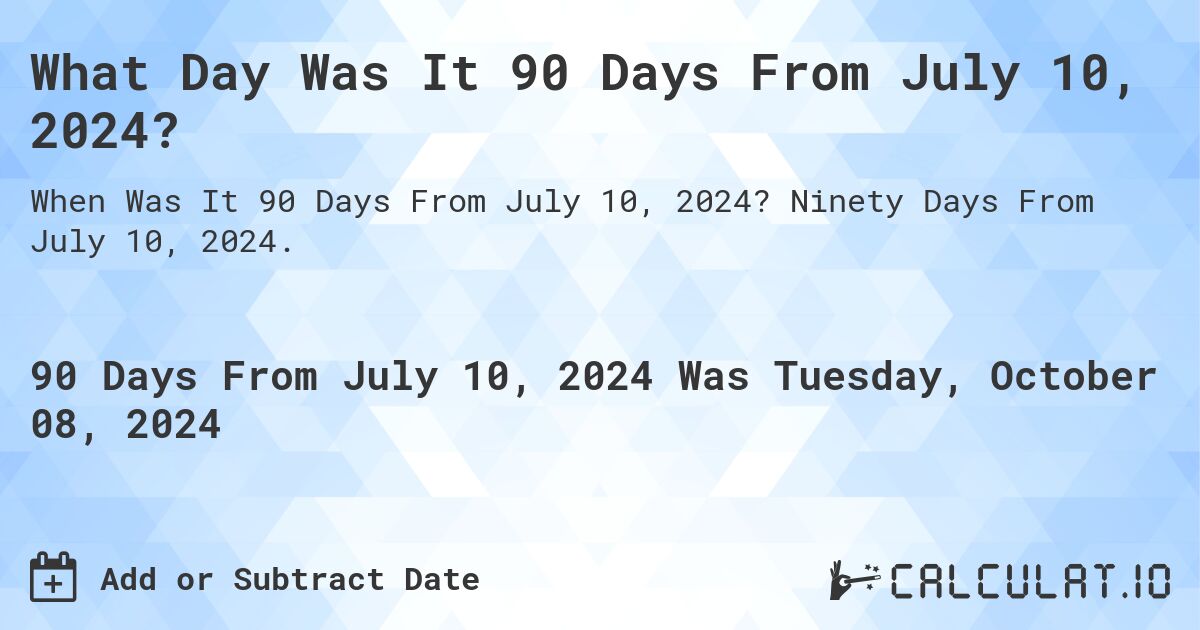 What Day Was It 90 Days From July 10 2024 Calculatio