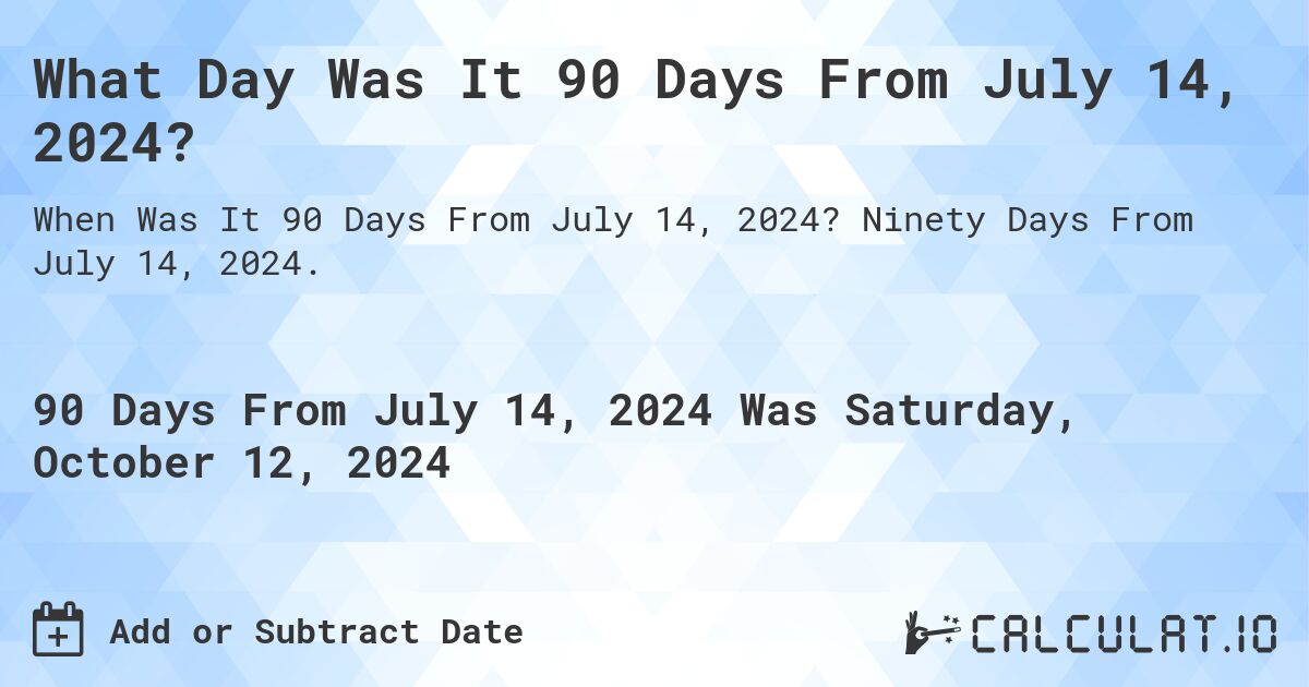 What Is 90 Days From July 14 2024 Calculatio