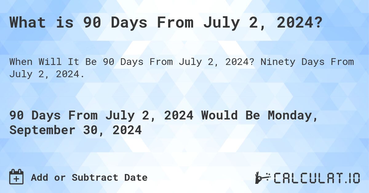 What is 90 Days From July 2, 2024?. Ninety Days From July 2, 2024.