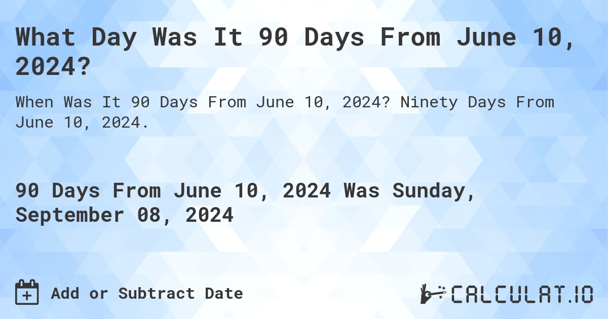 What is 90 Days From June 10, 2024? Calculatio